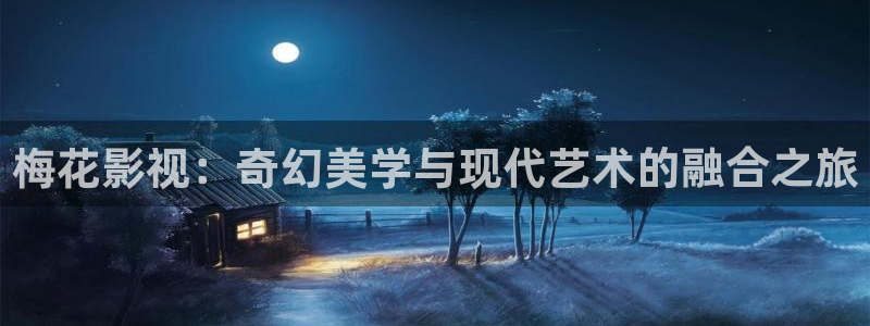 嫩草高清影院：梅花影视：奇幻美学与现代艺术的融合之旅